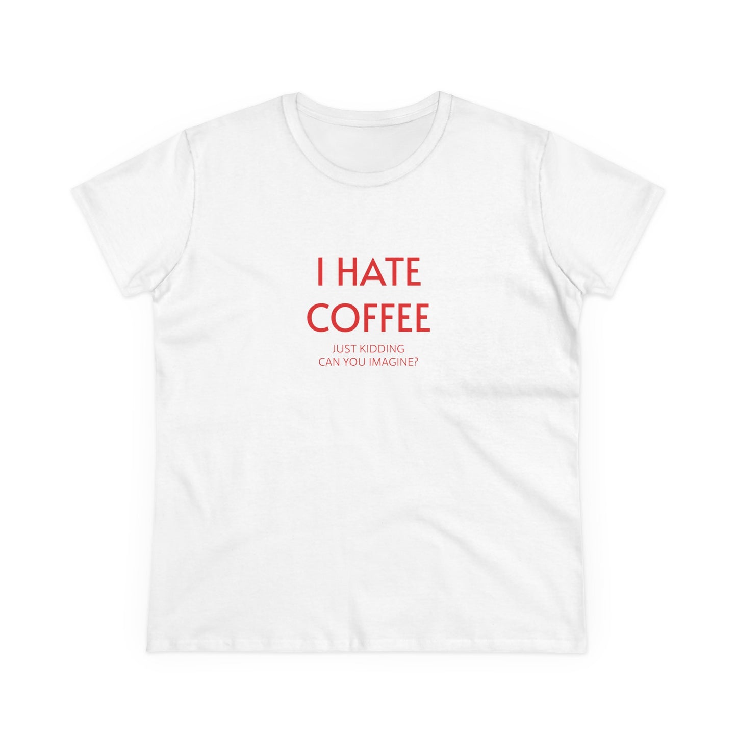 Women's Tee 'I Hate Coffee Just Kidding'